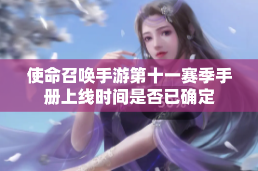 使命召唤手游第十一赛季手册上线时间是否已确定