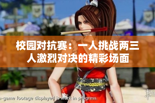 校园对抗赛：一人挑战两三人激烈对决的精彩场面