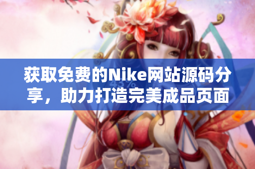 获取免费的Nike网站源码分享，助力打造完美成品页面