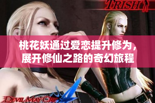 桃花妖通过爱恋提升修为，展开修仙之路的奇幻旅程