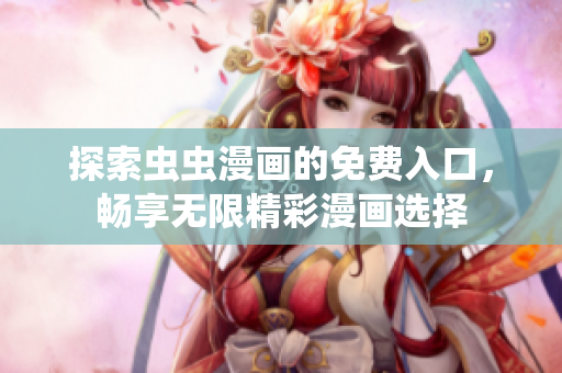 探索虫虫漫画的免费入口，畅享无限精彩漫画选择