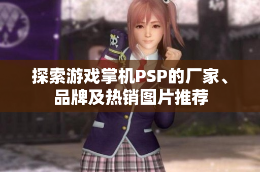 探索游戏掌机PSP的厂家、品牌及热销图片推荐
