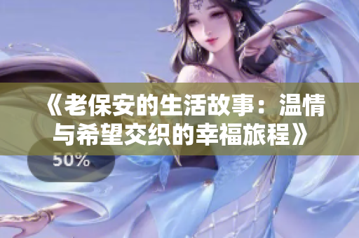 《老保安的生活故事：温情与希望交织的幸福旅程》