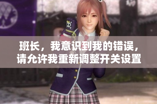 班长，我意识到我的错误，请允许我重新调整开关设置
