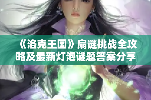 《洛克王国》扇谜挑战全攻略及最新灯泡谜题答案分享