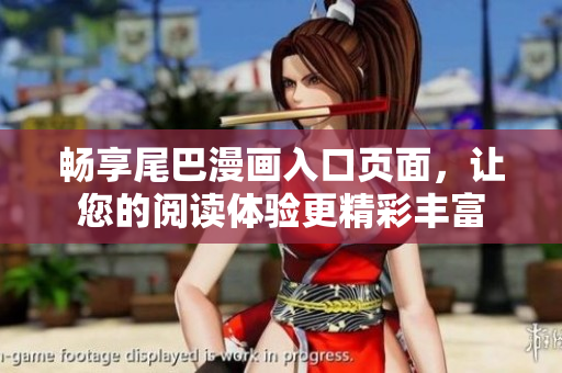 畅享尾巴漫画入口页面，让您的阅读体验更精彩丰富