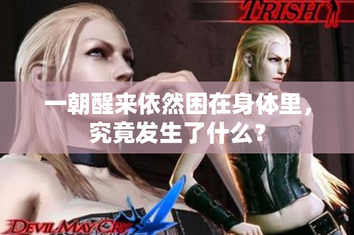 一朝醒来依然困在身体里，究竟发生了什么？