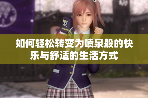 如何轻松转变为喷泉般的快乐与舒适的生活方式