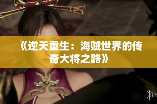《逆天重生：海贼世界的传奇大将之路》
