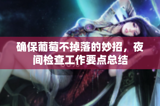 确保葡萄不掉落的妙招，夜间检查工作要点总结