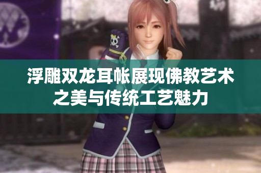 浮雕双龙耳帐展现佛教艺术之美与传统工艺魅力