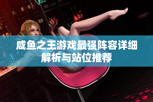 咸鱼之王游戏最强阵容详细解析与站位推荐