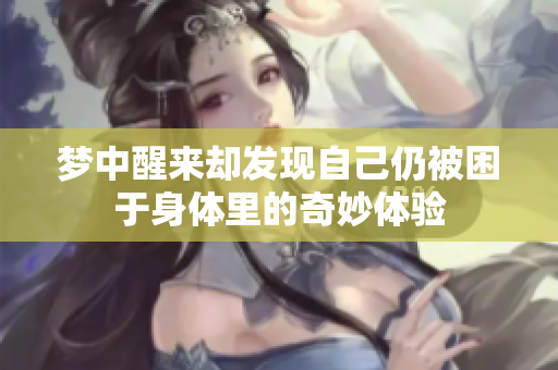 梦中醒来却发现自己仍被困于身体里的奇妙体验