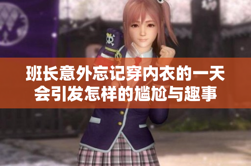 班长意外忘记穿内衣的一天会引发怎样的尴尬与趣事