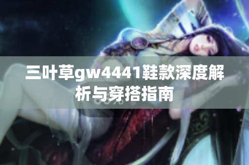 三叶草gw4441鞋款深度解析与穿搭指南