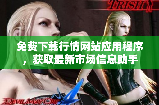 免费下载行情网站应用程序，获取最新市场信息助手
