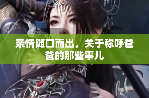 亲情随口而出，关于称呼爸爸的那些事儿