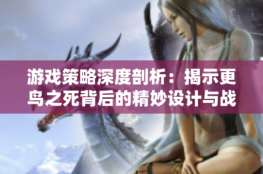 游戏策略深度剖析：揭示更鸟之死背后的精妙设计与战术解读