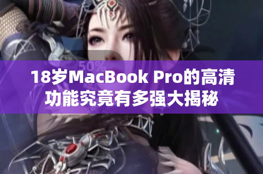 18岁MacBook Pro的高清功能究竟有多强大揭秘