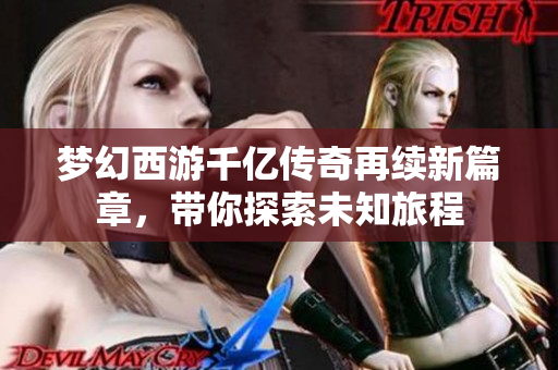 梦幻西游千亿传奇再续新篇章，带你探索未知旅程