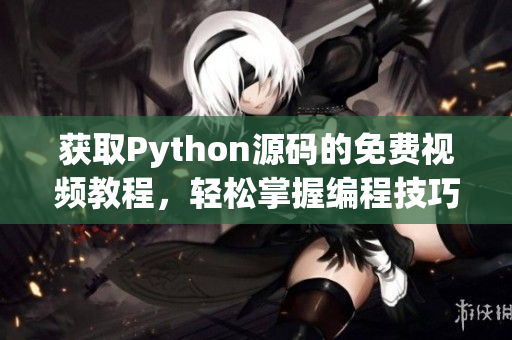 获取Python源码的免费视频教程，轻松掌握编程技巧