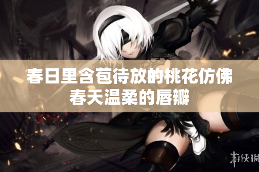 春日里含苞待放的桃花仿佛春天温柔的唇瓣