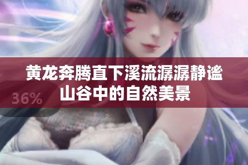 黄龙奔腾直下溪流潺潺静谧山谷中的自然美景