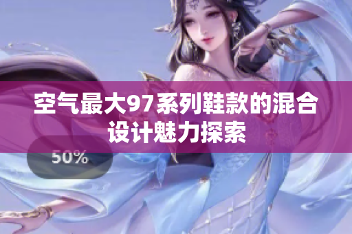 空气最大97系列鞋款的混合设计魅力探索
