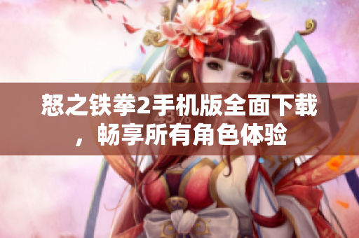 怒之铁拳2手机版全面下载，畅享所有角色体验