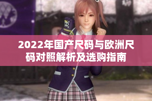 2022年国产尺码与欧洲尺码对照解析及选购指南