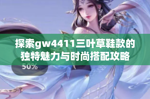 探索gw4411三叶草鞋款的独特魅力与时尚搭配攻略