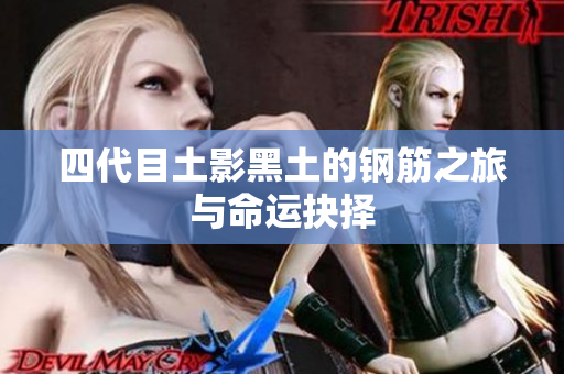四代目土影黑土的钢筋之旅与命运抉择