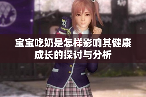 宝宝吃奶是怎样影响其健康成长的探讨与分析