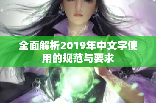 全面解析2019年中文字使用的规范与要求