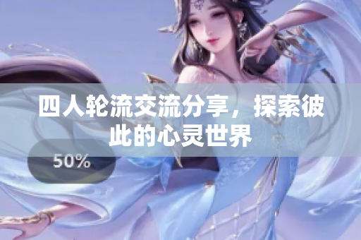 四人轮流交流分享，探索彼此的心灵世界