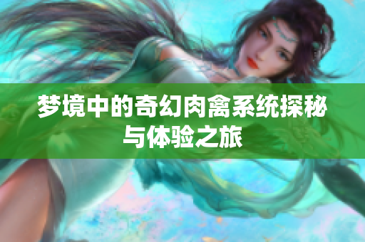 梦境中的奇幻肉禽系统探秘与体验之旅