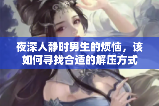 夜深人静时男生的烦恼，该如何寻找合适的解压方式