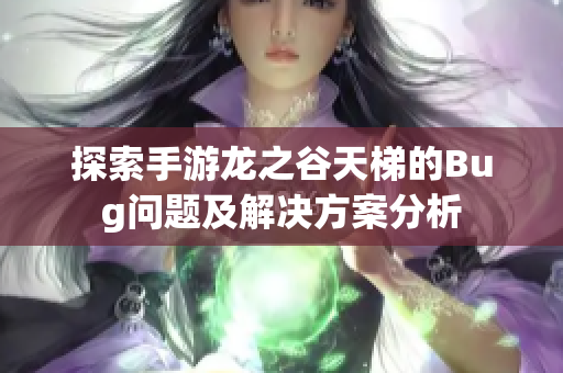探索手游龙之谷天梯的Bug问题及解决方案分析