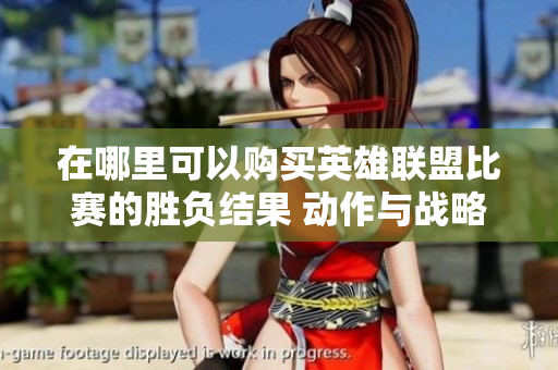 在哪里可以购买英雄联盟比赛的胜负结果 动作与战略游戏的完美结合