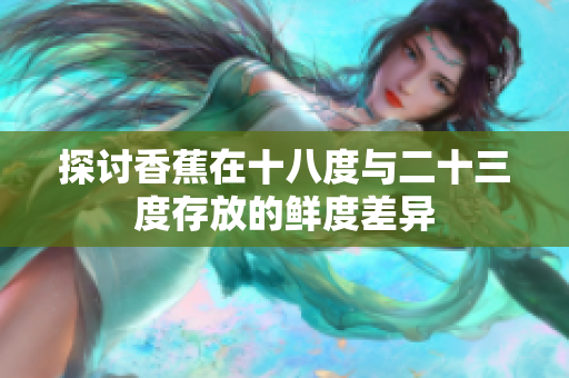 探讨香蕉在十八度与二十三度存放的鲜度差异