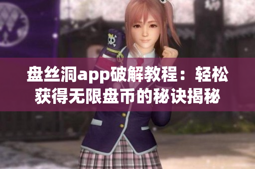 盘丝洞app破解教程：轻松获得无限盘币的秘诀揭秘