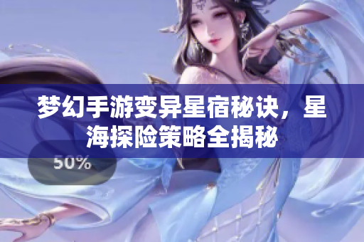 梦幻手游变异星宿秘诀，星海探险策略全揭秘