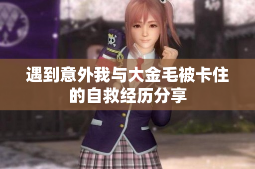 遇到意外我与大金毛被卡住的自救经历分享