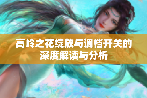 高岭之花绽放与调档开关的深度解读与分析