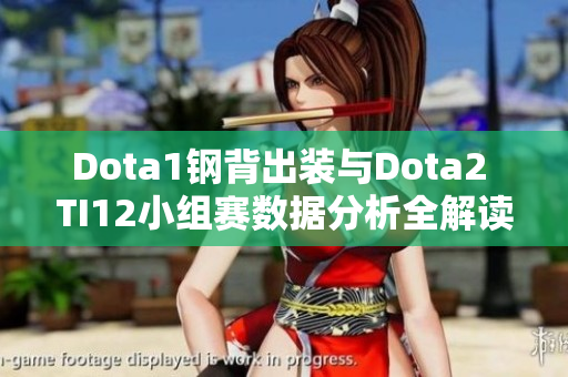 Dota1钢背出装与Dota2 TI12小组赛数据分析全解读
