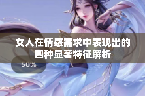 女人在情感需求中表现出的四种显著特征解析