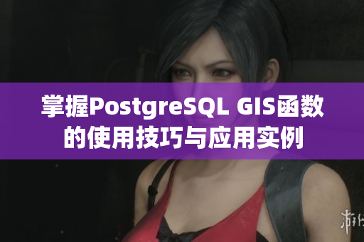 掌握PostgreSQL GIS函数的使用技巧与应用实例