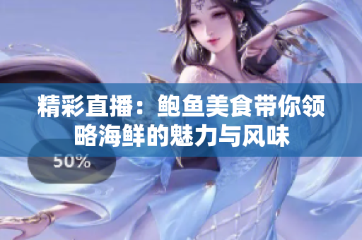 精彩直播：鲍鱼美食带你领略海鲜的魅力与风味