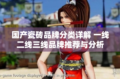 国产瓷砖品牌分类详解 一线二线三线品牌推荐与分析