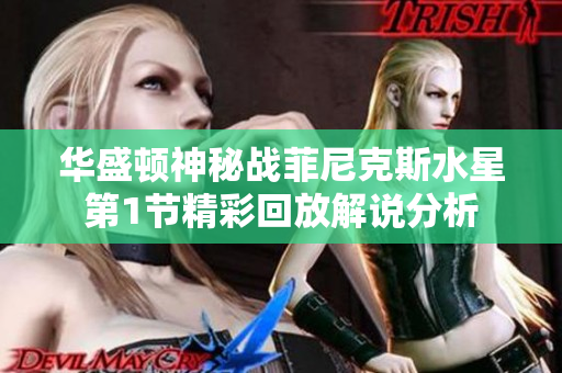 华盛顿神秘战菲尼克斯水星第1节精彩回放解说分析